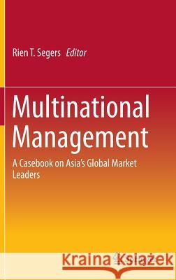 Multinational Management: A Casebook on Asia's Global Market Leaders Segers, Rien 9783319230115