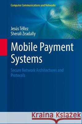 Mobile Payment Systems: Secure Network Architectures and Protocols Téllez, Jesús 9783319230320 Springer