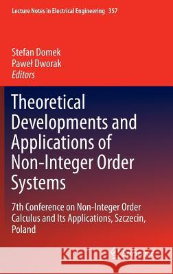 Theoretical Developments and Applications of Non-Integer Order Systems: 7th Conference on Non-Integer Order Calculus and Its Applications, Szczecin, P Domek, Stefan 9783319230382 Springer