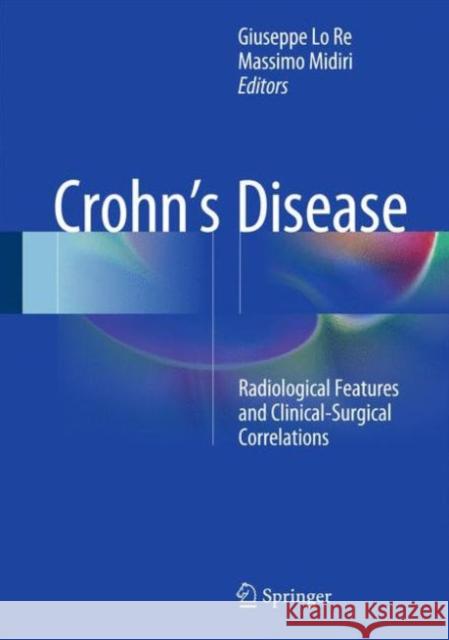 Crohn's Disease: Radiological Features and Clinical-Surgical Correlations Lo Re, Giuseppe 9783319230658 Springer