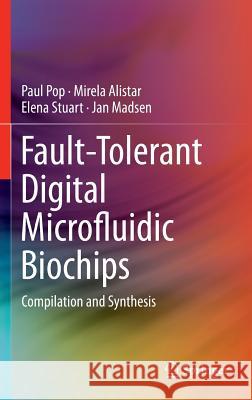 Fault-Tolerant Digital Microfluidic Biochips: Compilation and Synthesis Pop, Paul 9783319230719 Springer