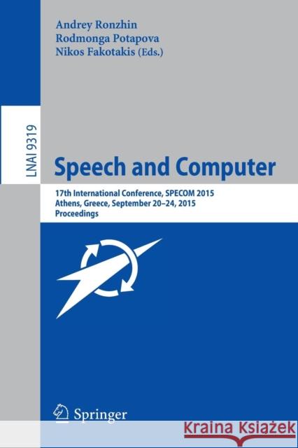 Speech and Computer: 17th International Conference, Specom 2015, Athens, Greece, September 20-24, 2015, Proceedings Ronzhin, Andrey 9783319231310 Springer