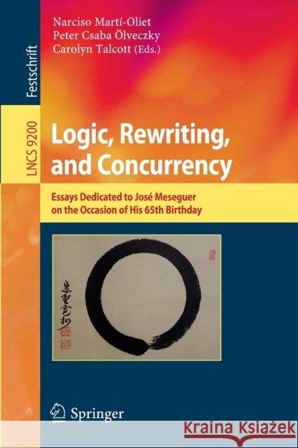 Logic, Rewriting, and Concurrency: Essays Dedicated to José Meseguer on the Occasion of His 65th Birthday Martí-Oliet, Narciso 9783319231648 Springer
