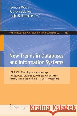 New Trends in Databases and Information Systems: Adbis 2015 Short Papers and Workshops, Bigdap, Dcsa, Gid, Mebis, Oais, Sw4ch, Wisard, Poitiers, Franc Morzy, Tadeusz 9783319232003 Springer