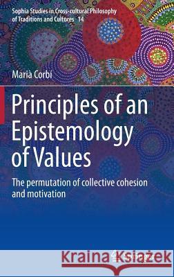 Principles of an Epistemology of Values: The Permutation of Collective Cohesion and Motivation Corbí, Marià 9783319232096 Springer