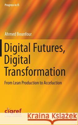 Digital Futures, Digital Transformation: From Lean Production to Acceluction Bounfour, Ahmed 9783319232782