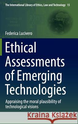 Ethical Assessments of Emerging Technologies: Appraising the Moral Plausibility of Technological Visions Lucivero, Federica 9783319232812 Springer