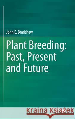 Plant Breeding: Past, Present and Future John E. Bradshaw 9783319232843 Springer