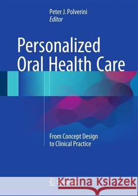 Personalized Oral Health Care: From Concept Design to Clinical Practice Polverini, Peter J. 9783319232966 Springer