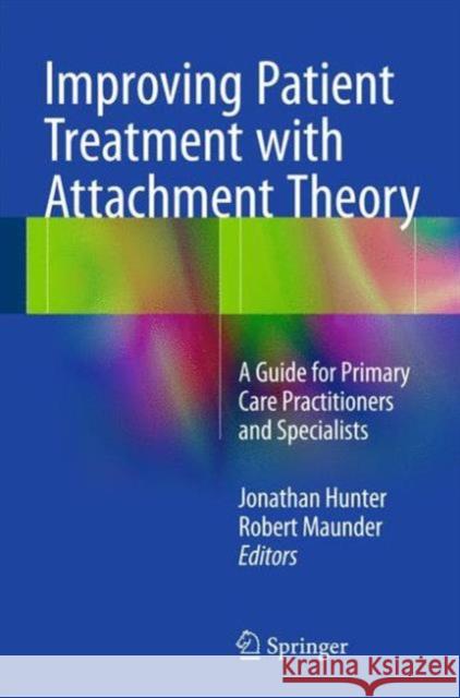 Improving Patient Treatment with Attachment Theory: A Guide for Primary Care Practitioners and Specialists Hunter, Jonathan 9783319232997 Springer