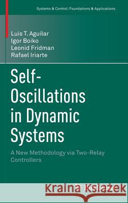 Self-Oscillations in Dynamic Systems: A New Methodology Via Two-Relay Controllers Aguilar, Luis T. 9783319233024 Birkhauser