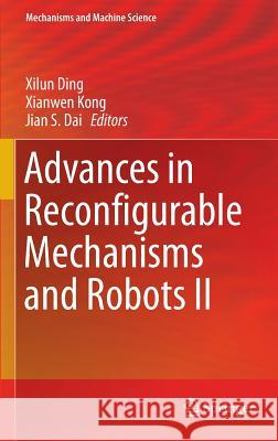 Advances in Reconfigurable Mechanisms and Robots II Xilun Ding Xianwen Kong Jian Dai 9783319233260 Springer