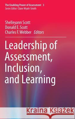 Leadership of Assessment, Inclusion, and Learning Shelleyann Scott Donald E. Scott Charles F. Webber 9783319233468