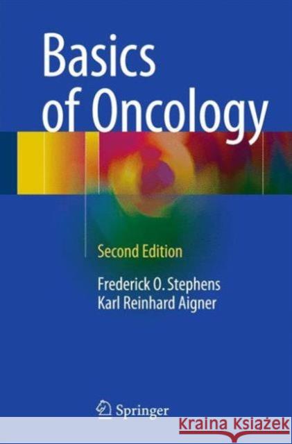 Basics of Oncology Frederick O. Stephens Karl Reinhard Aigner Kornelia Aigner 9783319233673 Springer