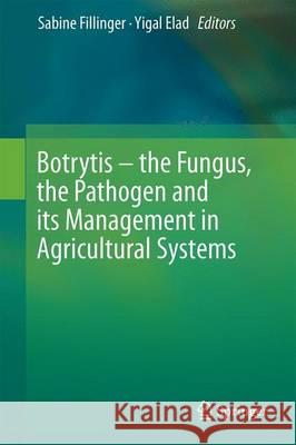 Botrytis - The Fungus, the Pathogen and Its Management in Agricultural Systems Fillinger, Sabine 9783319233703