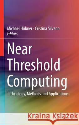 Near Threshold Computing: Technology, Methods and Applications Hübner, Michael 9783319233888 Springer