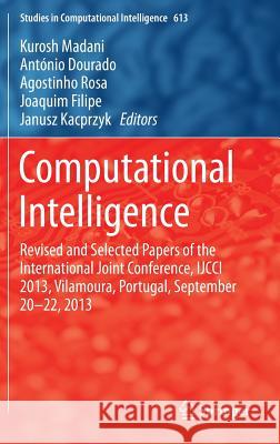Computational Intelligence: Revised and Selected Papers of the International Joint Conference, Ijcci 2013, Vilamoura, Portugal, September 20-22, 2 Madani, Kurosh 9783319233918