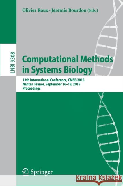 Computational Methods in Systems Biology: 13th International Conference, Cmsb 2015, Nantes, France, September 16-18, 2015, Proceedings Roux, Olivier 9783319234007