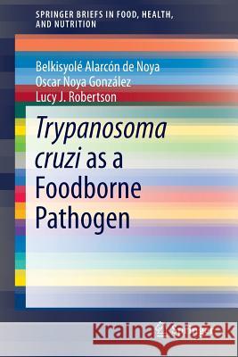 Trypanosoma Cruzi as a Foodborne Pathogen Oscar Gonzalez Belkisyole D Lucy J. Robertson 9783319234090