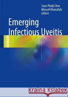 Emerging Infectious Uveitis Soon Phaik Chee Moncef Khairallah 9783319234151 Springer