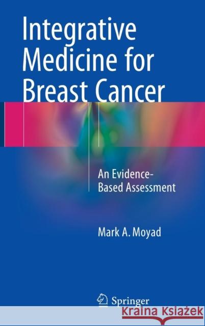 Integrative Medicine for Breast Cancer: An Evidence-Based Assessment Moyad, Mark A. 9783319234212