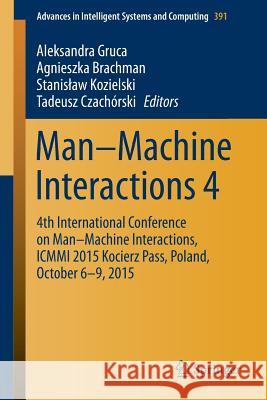 Man-Machine Interactions 4: 4th International Conference on Man-Machine Interactions, ICMMI 2015 Kocierz Pass, Poland, October 6-9, 2015 Gruca, Aleksandra 9783319234366 Springer