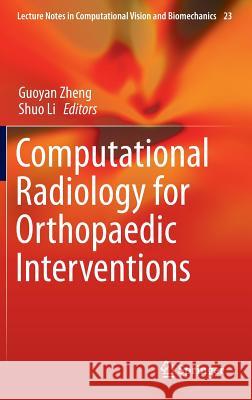 Computational Radiology for Orthopaedic Interventions Guoyan Zheng Shuo Li 9783319234816