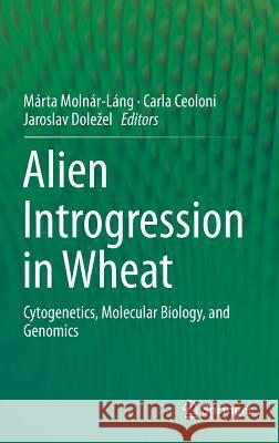 Alien Introgression in Wheat: Cytogenetics, Molecular Biology, and Genomics Molnár-Láng, Márta 9783319234939 Springer