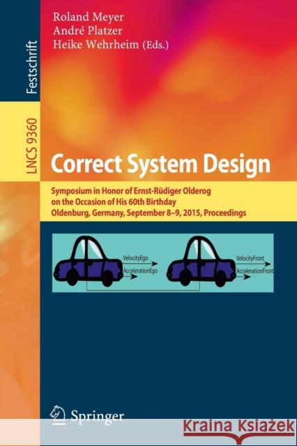Correct System Design: Symposium in Honor of Ernst-Rüdiger Olderog on the Occasion of His 60th Birthday, Oldenburg, Germany, September 8-9, 2 Meyer, Roland 9783319235059 Springer