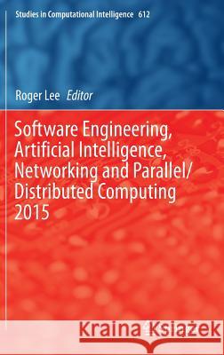 Software Engineering, Artificial Intelligence, Networking and Parallel/Distributed Computing 2015 Roger Lee 9783319235080 Springer