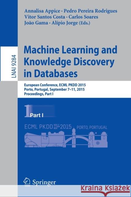 Machine Learning and Knowledge Discovery in Databases: European Conference, Ecml Pkdd 2015, Porto, Portugal, September 7-11, 2015, Proceedings, Part I Appice, Annalisa 9783319235271
