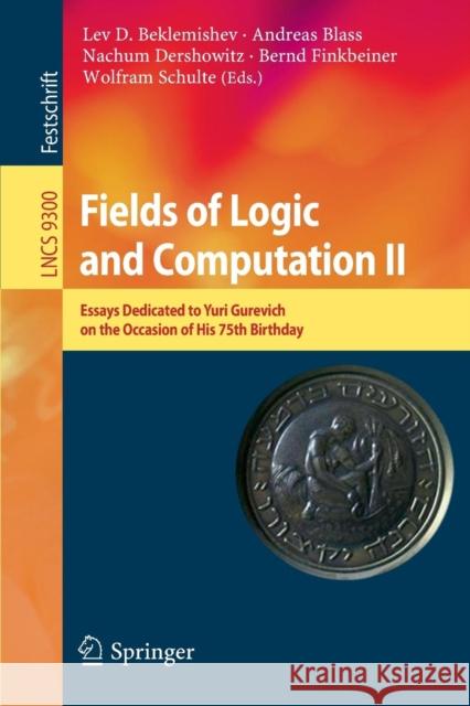 Fields of Logic and Computation II: Essays Dedicated to Yuri Gurevich on the Occasion of His 75th Birthday Beklemishev, Lev D. 9783319235332 Springer