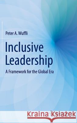 Inclusive Leadership: A Framework for the Global Era Wuffli, Peter A. 9783319235608 Springer