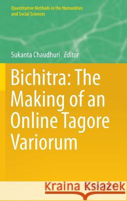Bichitra: The Making of an Online Tagore Variorum Sukanta Chaudhuri 9783319236773