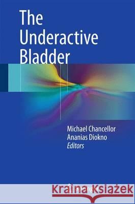 The Underactive Bladder Michael Chancellor Ananias Diokno 9783319236865 Springer