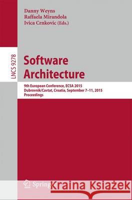 Software Architecture: 9th European Conference, Ecsa 2015, Dubrovnik/Cavtat, Croatia, September 7-11, 2015. Proceedings Weyns, Danny 9783319237268 Springer