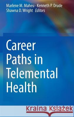 Career Paths in Telemental Health Marlene M. Maheu Kenneth P. Drude Shawna D. Wright 9783319237350