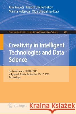 Creativity in Intelligent Technologies and Data Science: First Conference, Cit&ds 2015, Volgograd, Russia, September 15-17, 2015. Proceedings Kravets, Alla 9783319237657 Springer