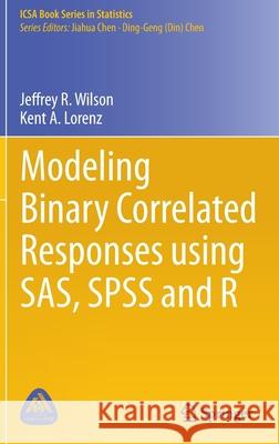 Modeling Binary Correlated Responses Using Sas, SPSS and R Wilson, Jeffrey R. 9783319238043 Springer