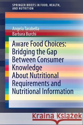 Aware Food Choices: Bridging the Gap Between Consumer Knowledge about Nutritional Requirements and Nutritional Information Tarabella, Angela 9783319238555 Springer