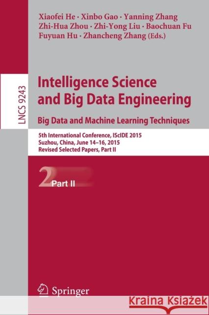 Intelligence Science and Big Data Engineering. Big Data and Machine Learning Techniques: 5th International Conference, Iscide 2015, Suzhou, China, Jun He, Xiaofei 9783319238616 Springer