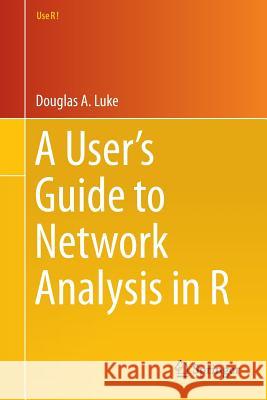 A User's Guide to Network Analysis in R Douglas Luke 9783319238821 Springer