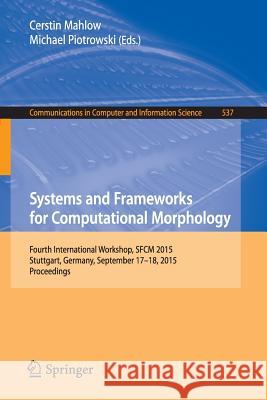 Systems and Frameworks for Computational Morphology: Fourth International Workshop, Sfcm 2015, Stuttgart, Germany, September 17-18, 2015. Proceedings Mahlow, Cerstin 9783319239781 Springer