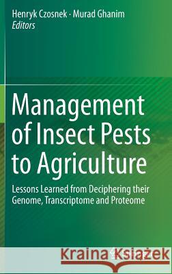 Management of Insect Pests to Agriculture: Lessons Learned from Deciphering Their Genome, Transcriptome and Proteome Czosnek, Henryk 9783319240473 Springer