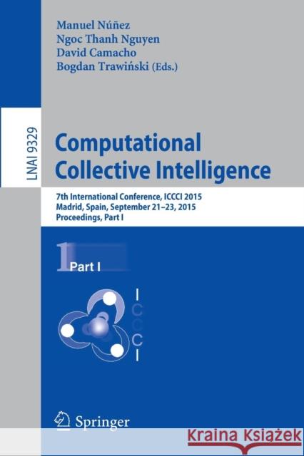 Computational Collective Intelligence: 7th International Conference, ICCCI 2015, Madrid, Spain, September 21-23, 2015, Proceedings, Part I Núñez, Manuel 9783319240688 Springer