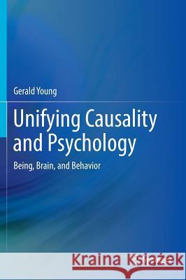 Unifying Causality and Psychology: Being, Brain, and Behavior Young, Gerald 9783319240923 Springer