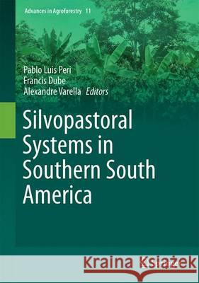 Silvopastoral Systems in Southern South America Pablo Luis Peri Francis Dube Alexandre Varella 9783319241074