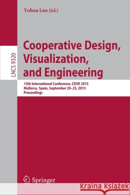 Cooperative Design, Visualization, and Engineering: 12th International Conference, Cdve 2015, Mallorca, Spain, September 20-23, 2015. Proceedings Luo, Yuhua 9783319241319 Springer