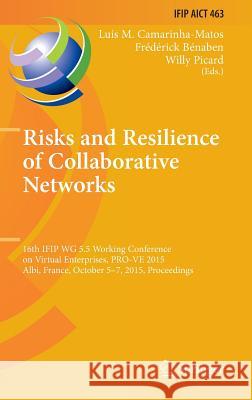 Risks and Resilience of Collaborative Networks: 16th Ifip Wg 5.5 Working Conference on Virtual Enterprises, Pro-Ve 2015, Albi, France, October 5-7, 20 Camarinha-Matos, Luis M. 9783319241401