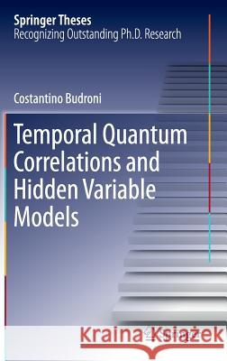Temporal Quantum Correlations and Hidden Variable Models Costantino Budroni 9783319241678 Springer